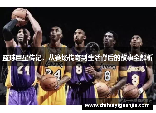 篮球巨星传记：从赛场传奇到生活背后的故事全解析